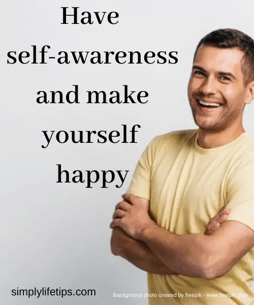 Have self-awareness and make yourself happy
